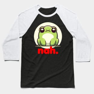 Funny Grumpy Frog Toad Cute Irritated Toad Nah No Baseball T-Shirt